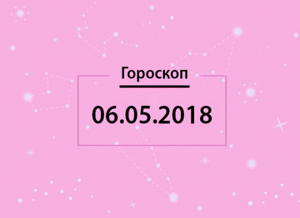 Гороскоп на 6 мая 2018 года, для всех знаков Зодиака